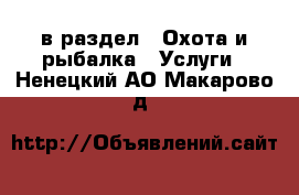  в раздел : Охота и рыбалка » Услуги . Ненецкий АО,Макарово д.